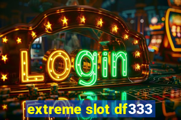 extreme slot df333